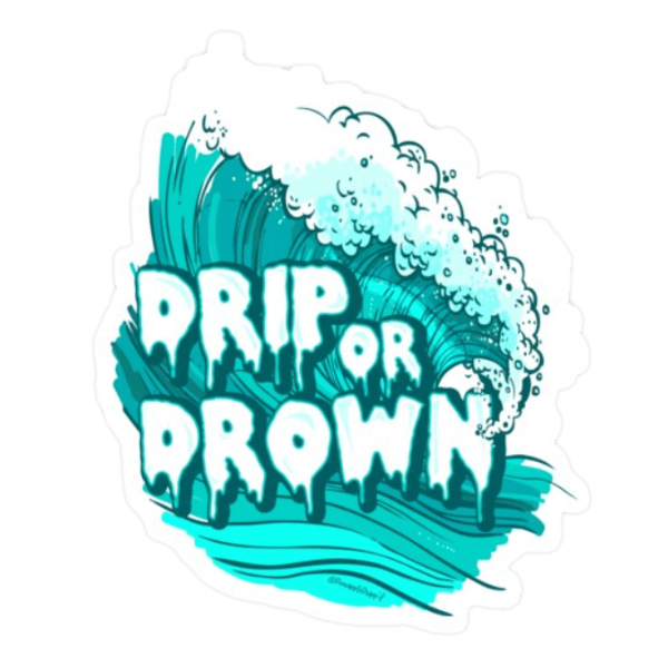 Drip Or Drown Sticker