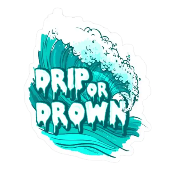 Drip Or Drown Sticker
